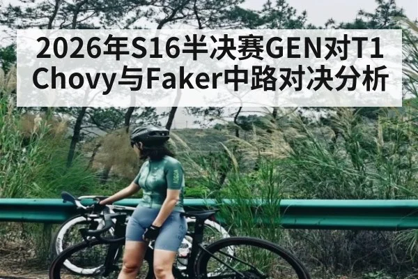2026年S16半决赛GEN对T1 Chovy与Faker中路对决分析 | kaiyun